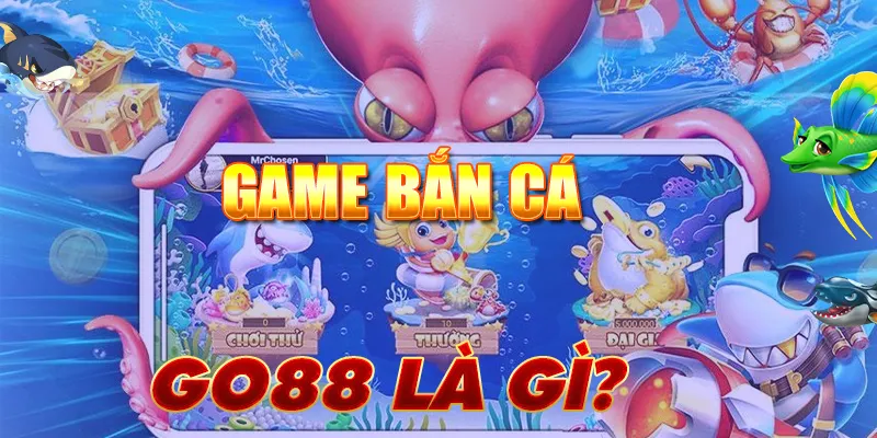 Game bắn cá Go88 là gì?