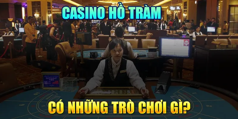 Casino Hồ Tràm có những trò chơi gì ?
